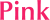 Pink